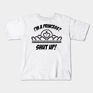 I'm a princess? shut up! Kids T-Shirt